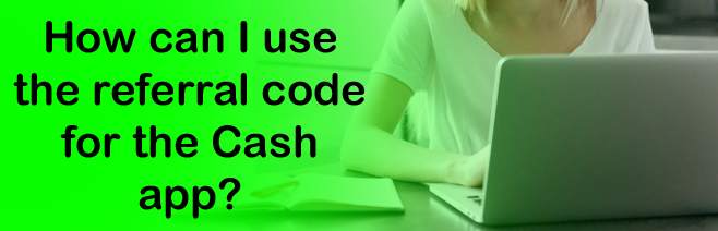 How can I use the referral code for the Cash app?